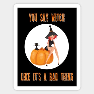 You Say Witch Like It's A Bad Thing Funny Halloween Sticker